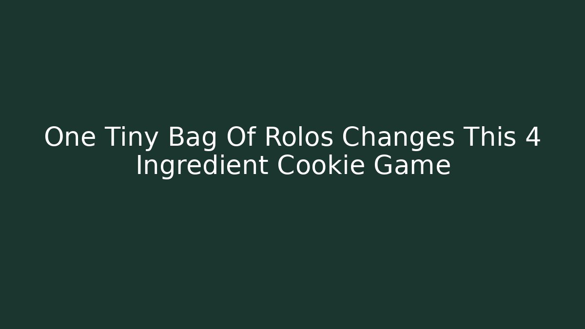 One Tiny Bag Of Rolos Changes This 4 Ingredient Cookie Game