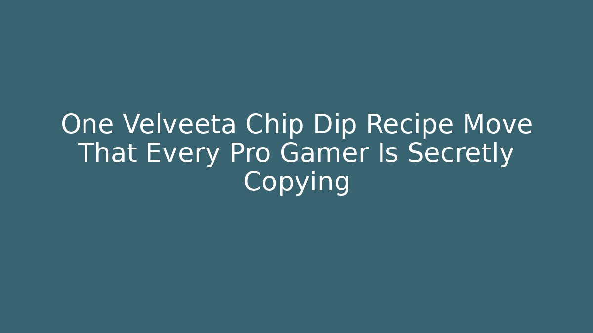 One Velveeta Chip Dip Recipe Move That Every Pro Gamer Is Secretly Copying