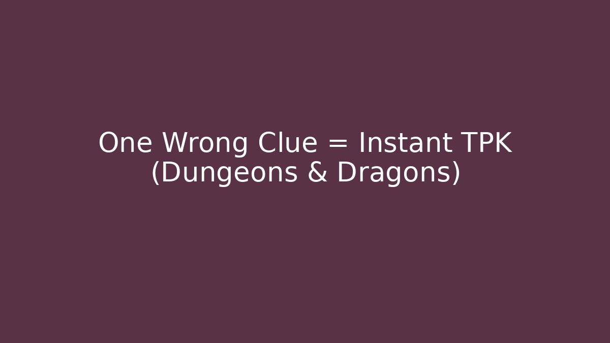 One Wrong Clue = Instant TPK (Dungeons & Dragons) - The Family Holidays