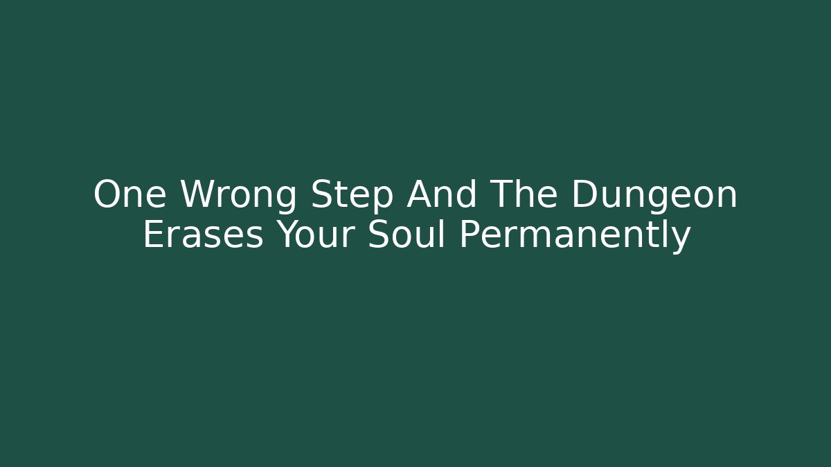 One Wrong Step And The Dungeon Erases Your Soul Permanently