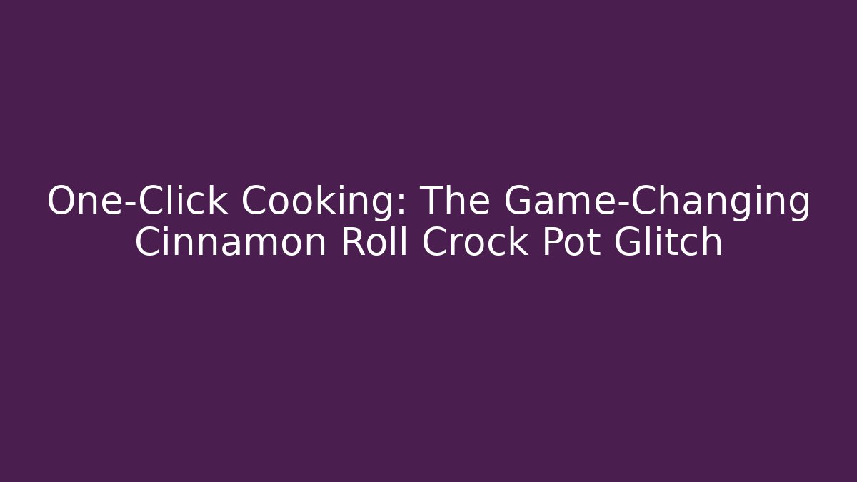 One-Click Cooking: The Game-Changing Cinnamon Roll Crock Pot Glitch