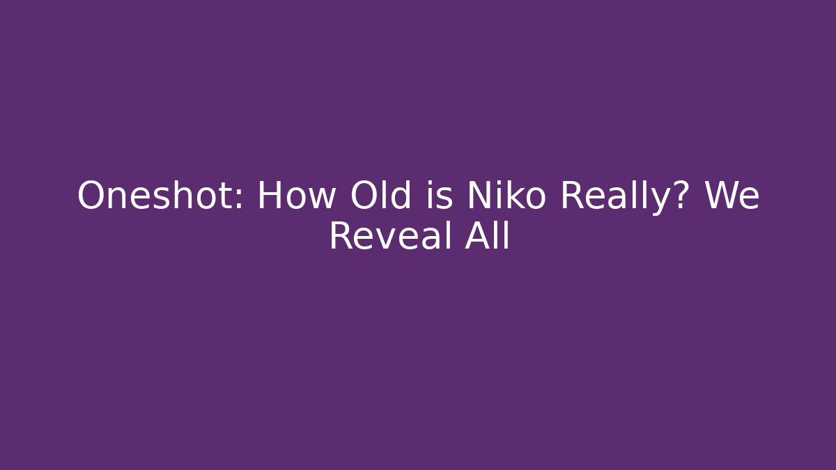 Oneshot: How Old is Niko Really? We Reveal All