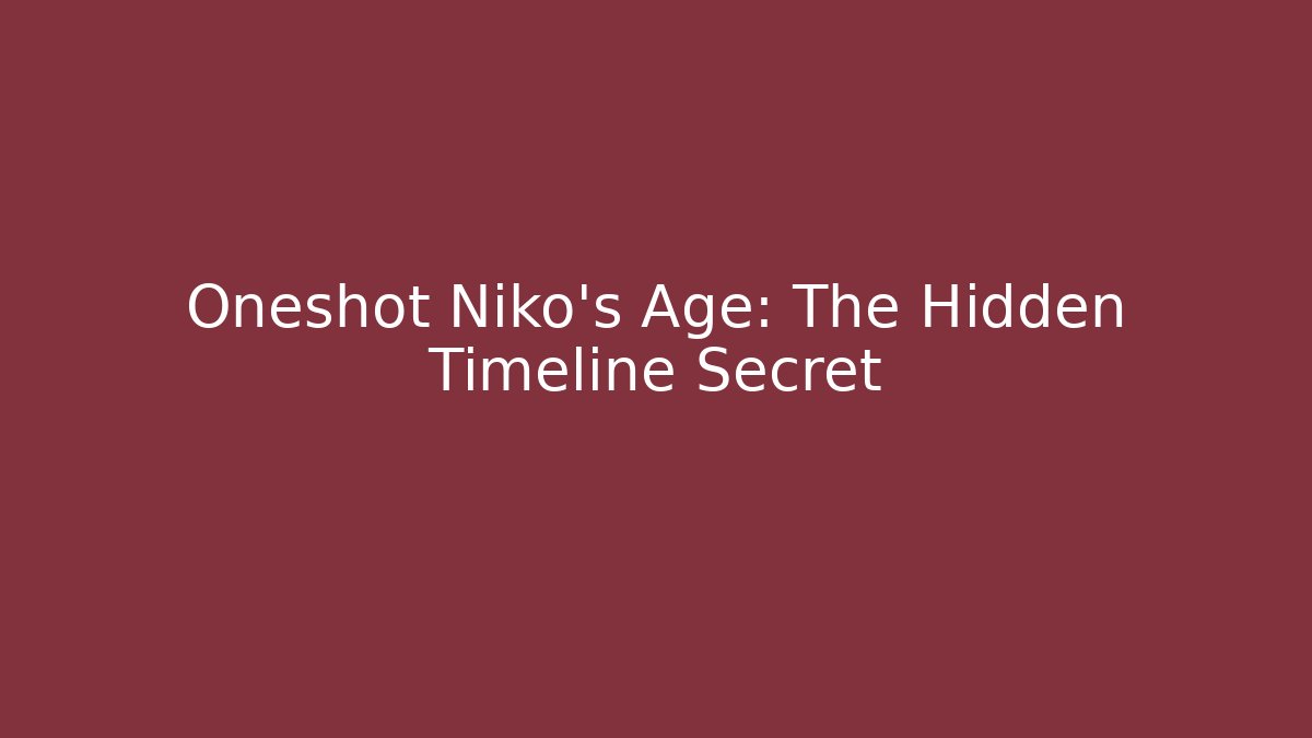 Oneshot Niko's Age: The Hidden Timeline Secret