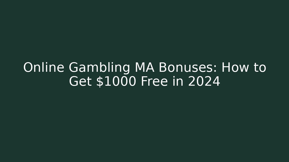 Online Gambling MA Bonuses: How to Get $1000 Free in 2024