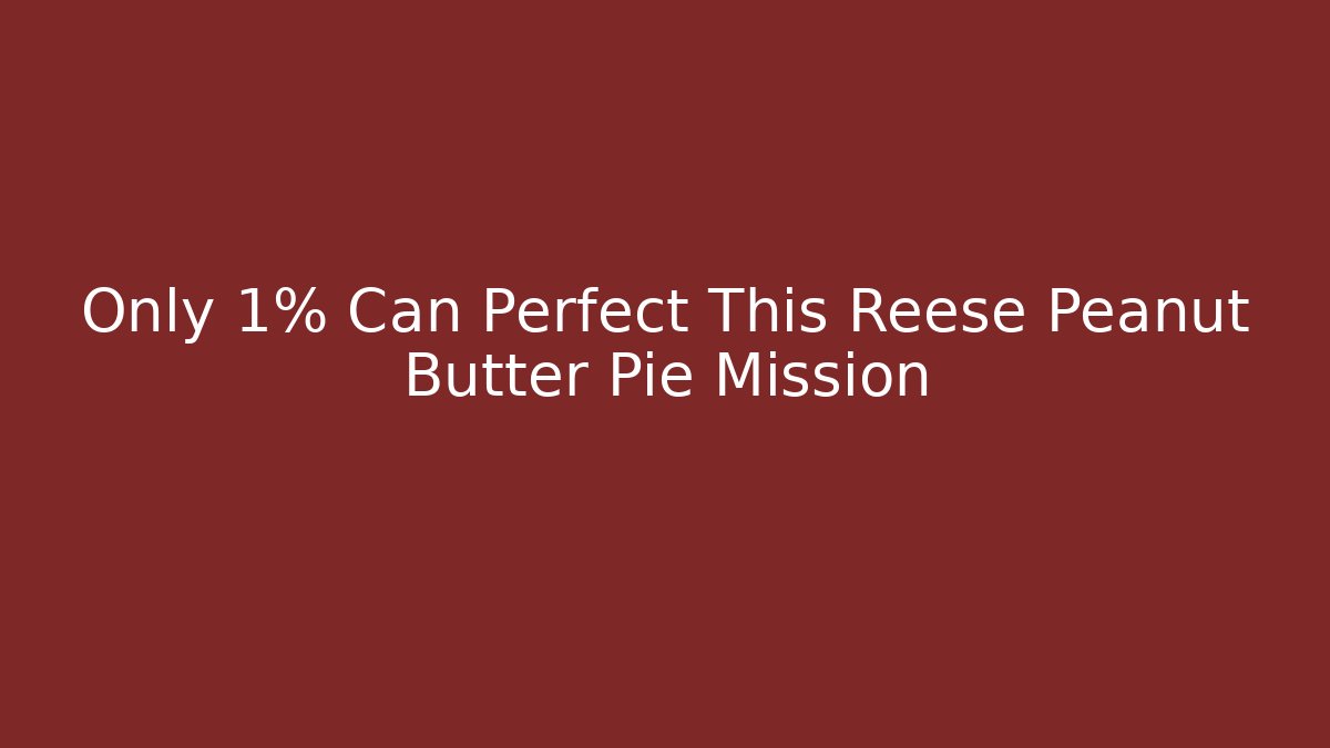 Only 1% Can Perfect This Reese Peanut Butter Pie Mission