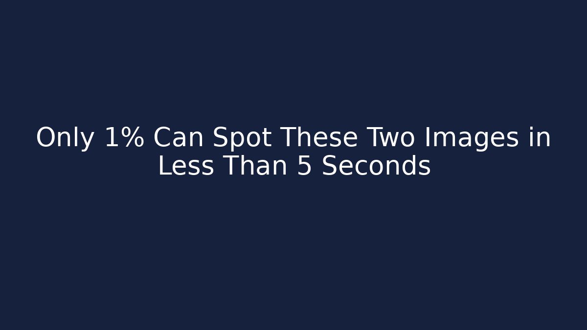 Only 1% Can Spot These Two Images in Less Than 5 Seconds