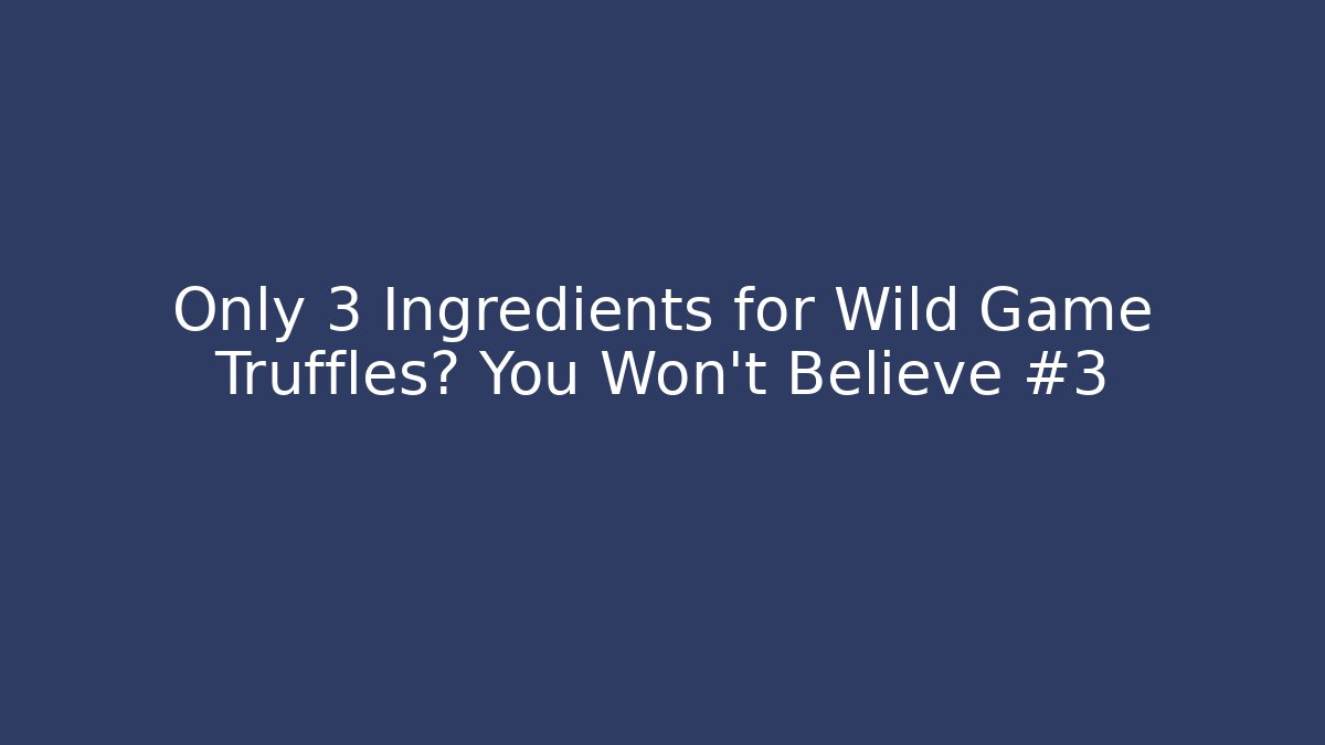 Only 3 Ingredients for Wild Game Truffles? You Won't Believe #3