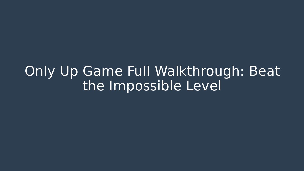Only Up Game Full Walkthrough: Beat the Impossible Level - The Family Holidays