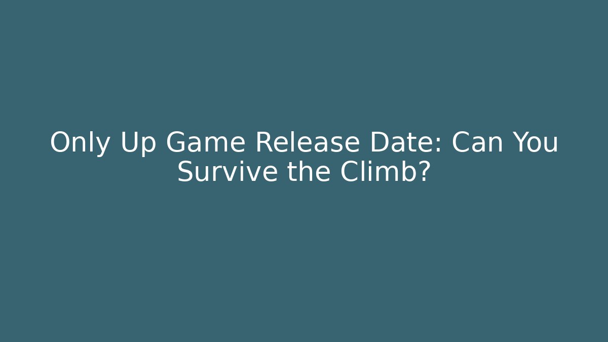 Only Up Game Release Date: Can You Survive the Climb?