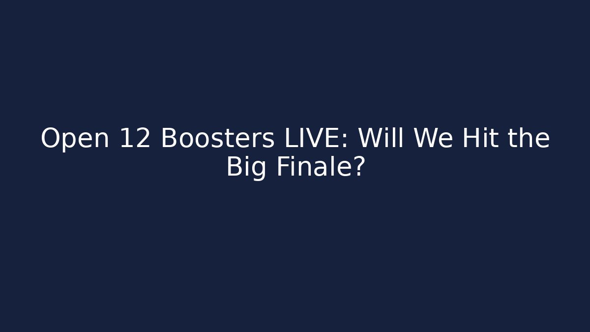 Open 12 Boosters LIVE: Will We Hit the Big Finale? - The Family Holidays