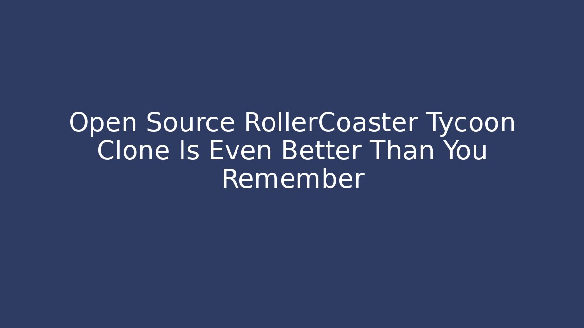 Open Source RollerCoaster Tycoon Clone Is Even Better Than You Remember - The Family Holidays