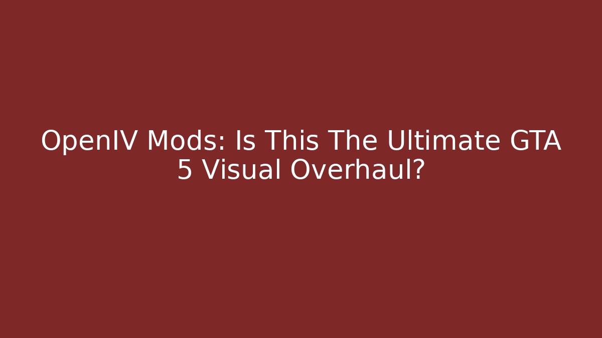 OpenIV Mods: Is This The Ultimate GTA 5 Visual Overhaul? - The Family Holidays