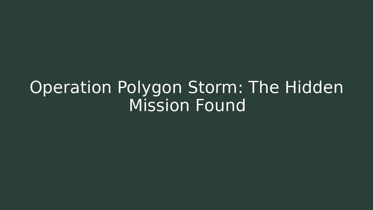 Operation Polygon Storm: The Hidden Mission Found - The Family Holidays