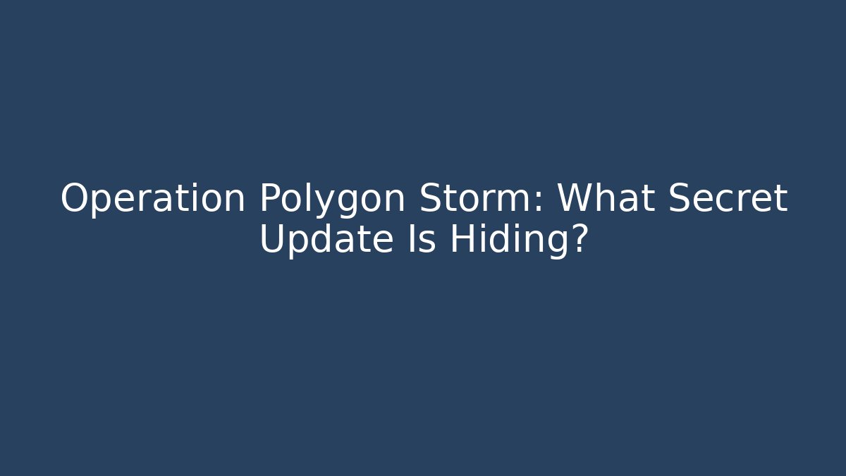 Operation Polygon Storm: What Secret Update Is Hiding?