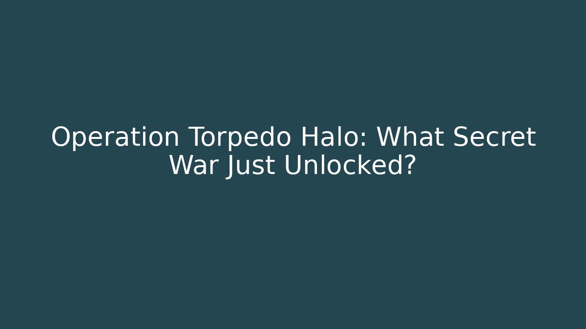 Operation Torpedo Halo: What Secret War Just Unlocked?