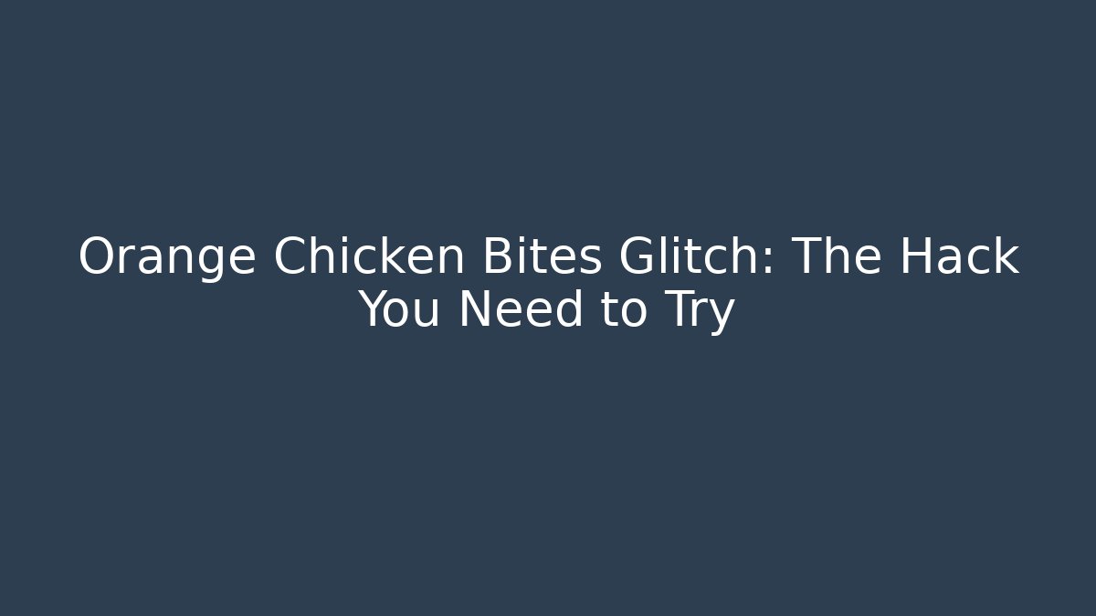 Orange Chicken Bites Glitch: The Hack You Need to Try - The Family Holidays