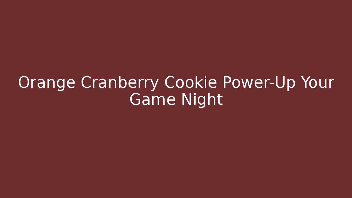 Orange Cranberry Cookie Power-Up Your Game Night