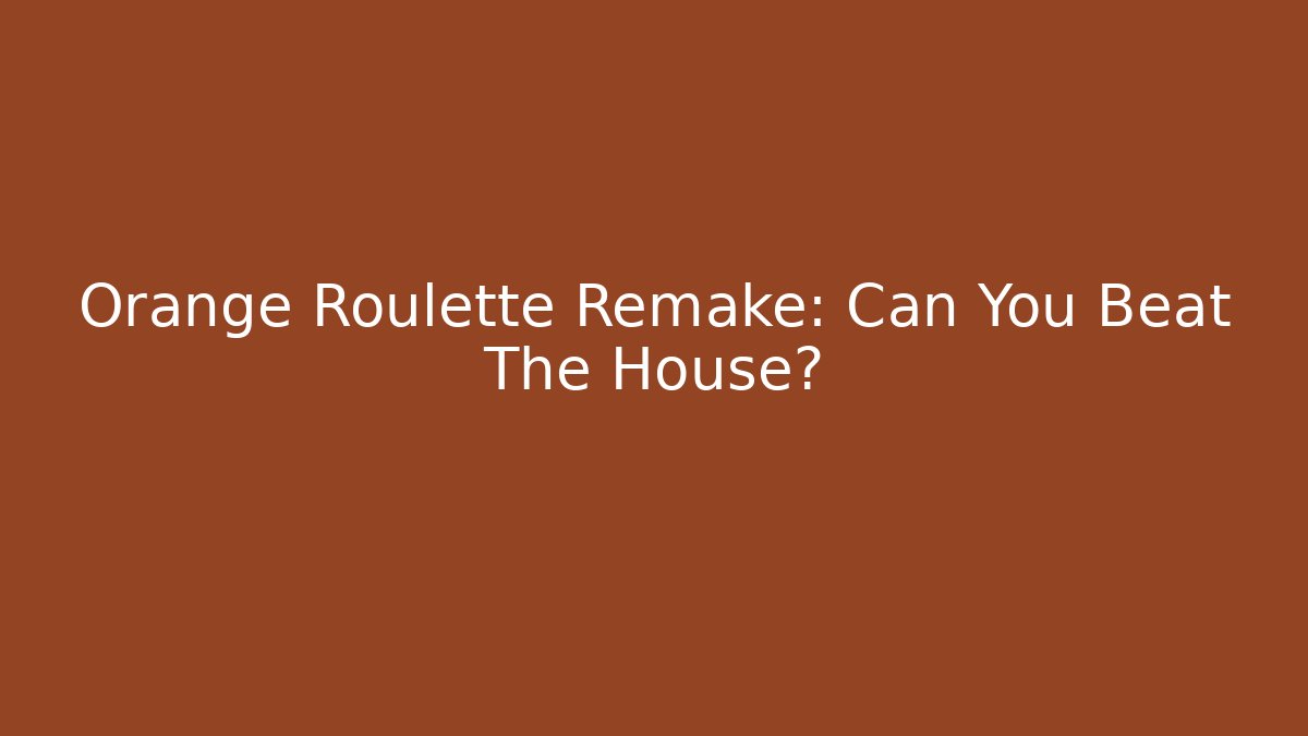 Orange Roulette Remake: Can You Beat The House?