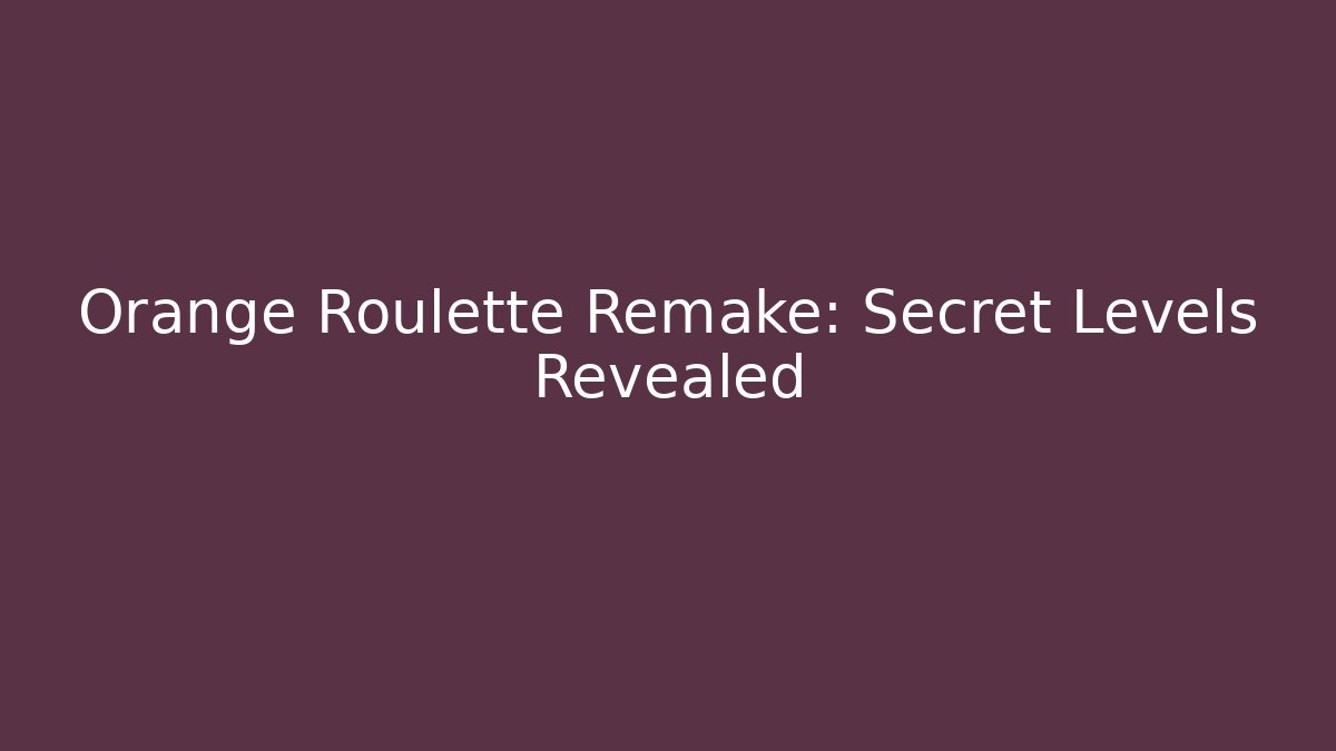 Orange Roulette Remake: Secret Levels Revealed