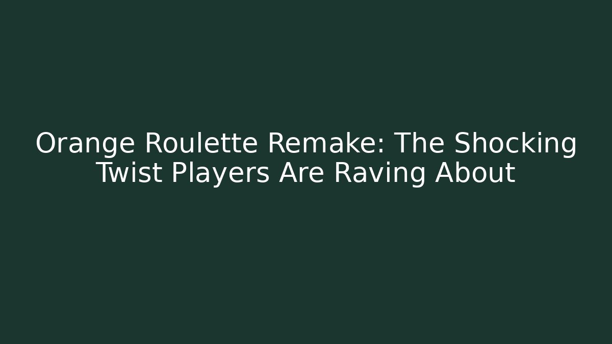 Orange Roulette Remake: The Shocking Twist Players Are Raving About