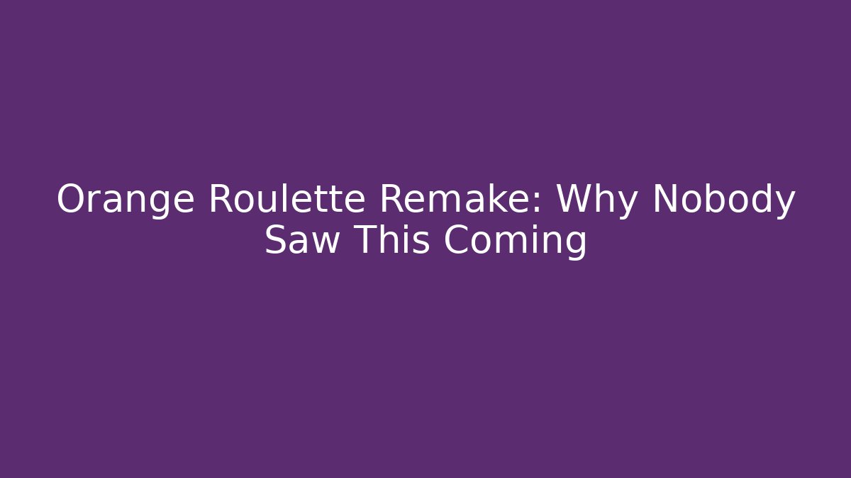 Orange Roulette Remake: Why Nobody Saw This Coming - The Family Holidays