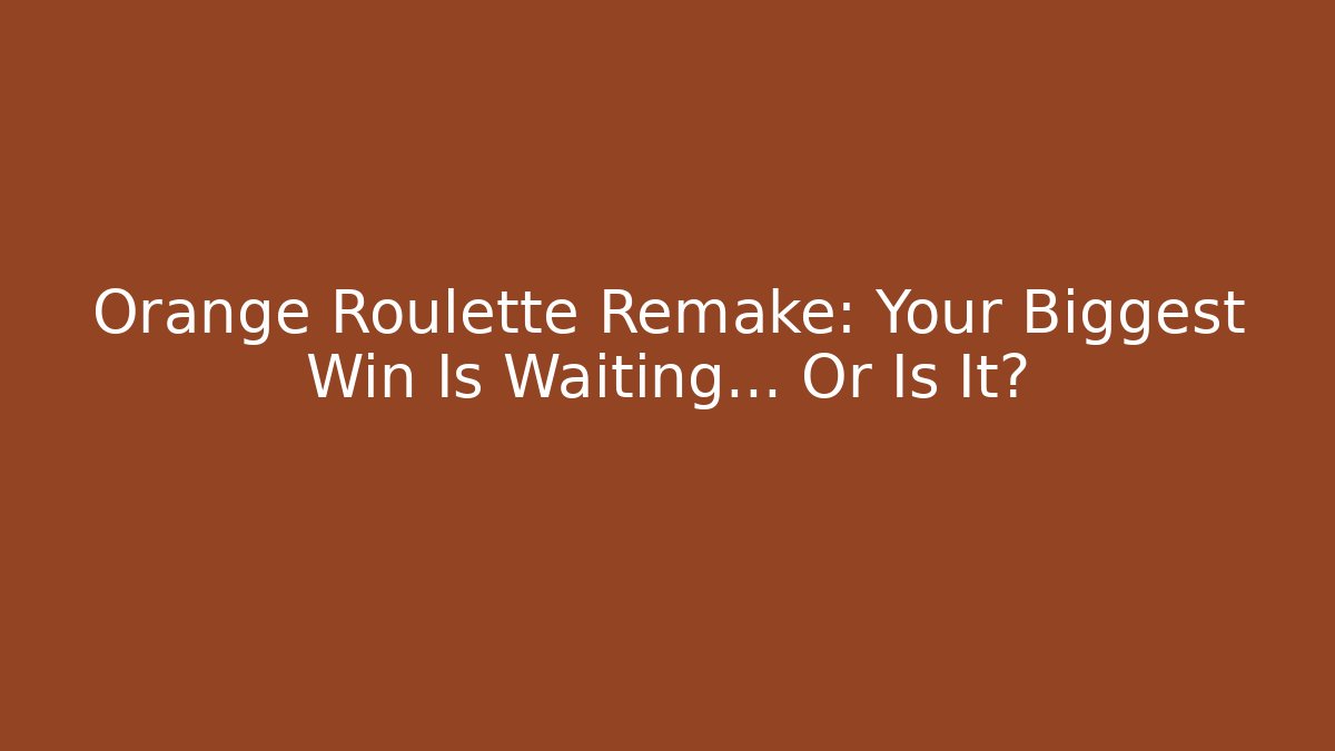 Orange Roulette Remake: Your Biggest Win Is Waiting... Or Is It? - The Family Holidays