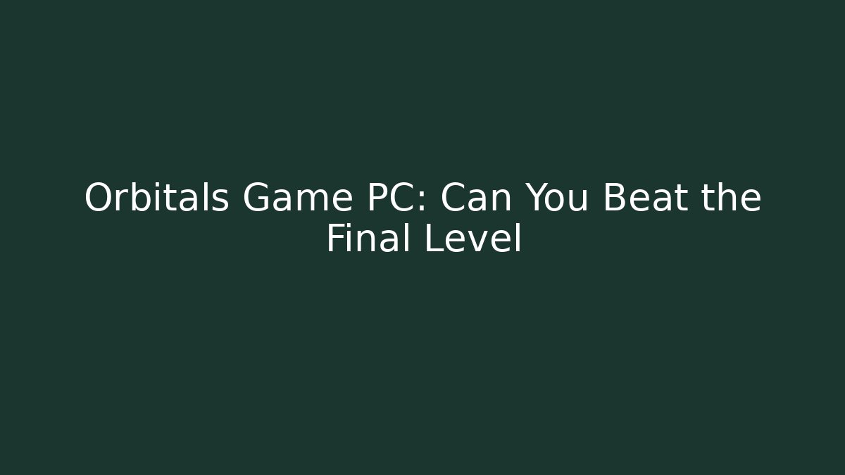 Orbitals Game PC: Can You Beat the Final Level