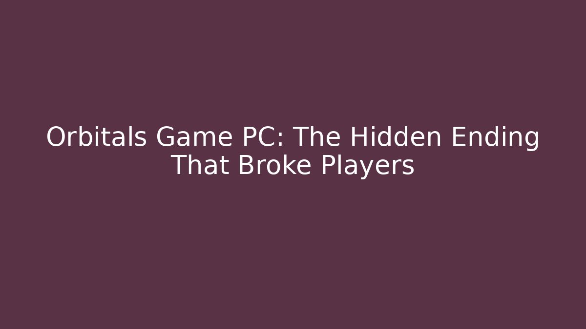 Orbitals Game PC: The Hidden Ending That Broke Players