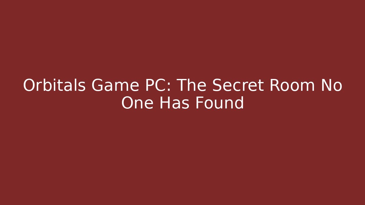 Orbitals Game PC: The Secret Room No One Has Found