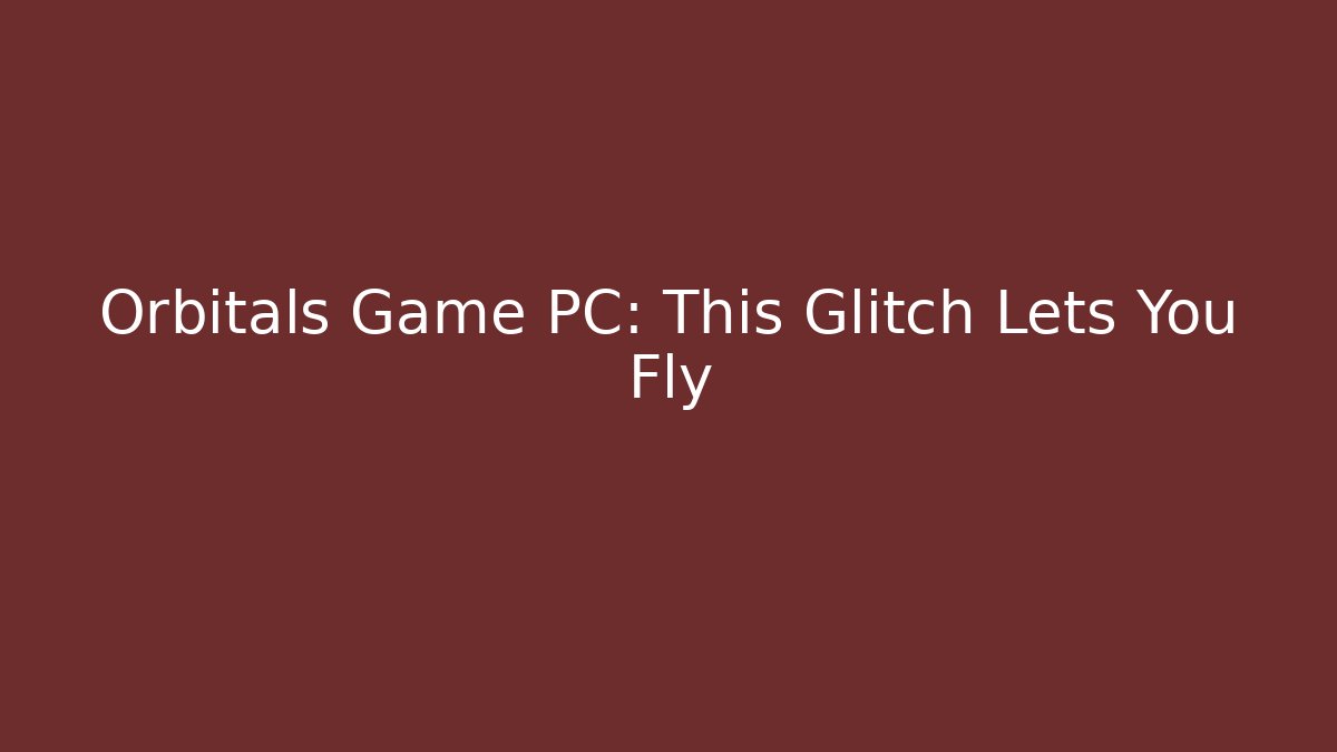 Orbitals Game PC: This Glitch Lets You Fly