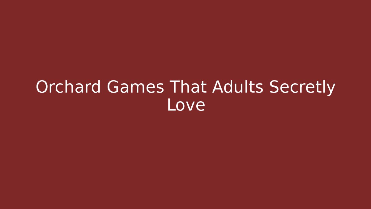 Orchard Games That Adults Secretly Love