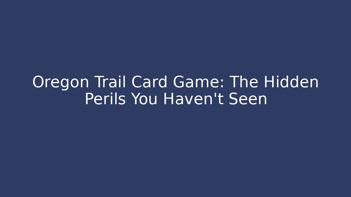 Oregon Trail Card Game: The Hidden Perils You Haven't Seen