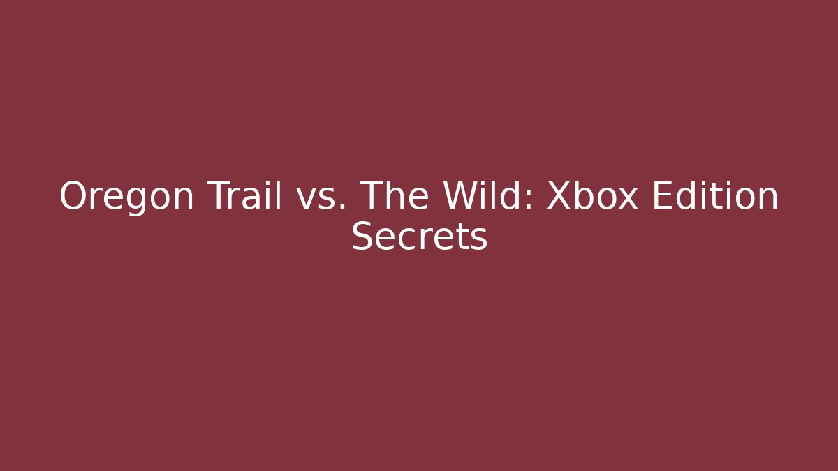 Oregon Trail vs. The Wild: Xbox Edition Secrets