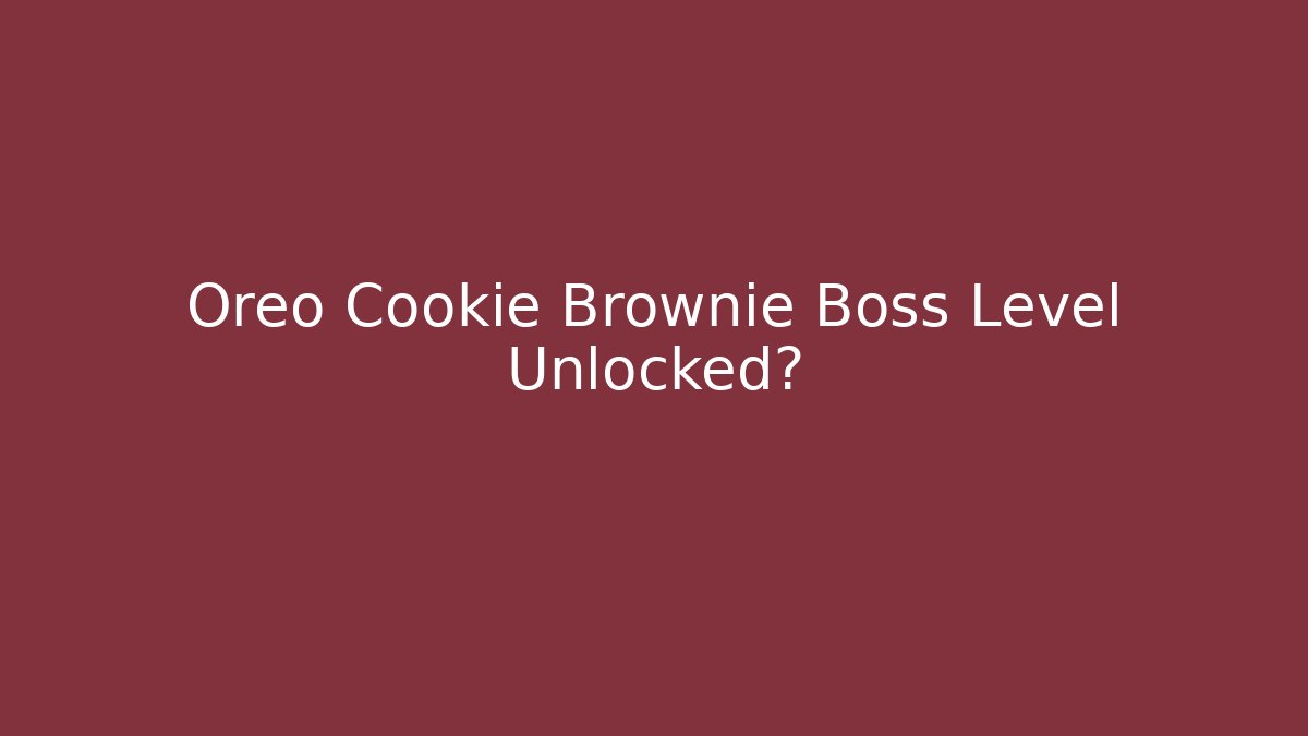 Oreo Cookie Brownie Boss Level Unlocked? - The Family Holidays