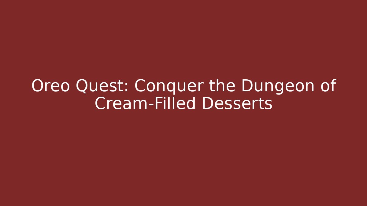 Oreo Quest: Conquer the Dungeon of Cream-Filled Desserts