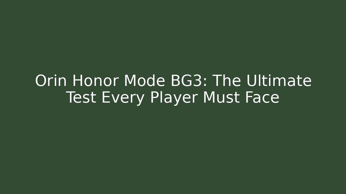 Orin Honor Mode BG3: The Ultimate Test Every Player Must Face