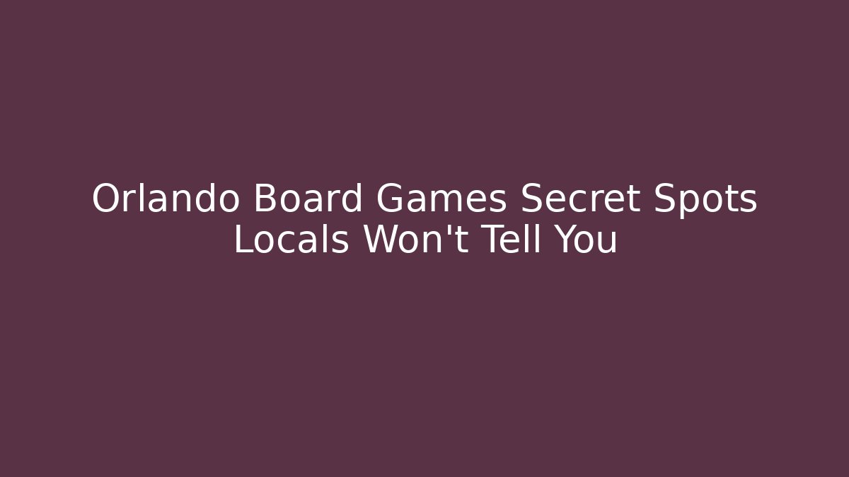 Orlando Board Games Secret Spots Locals Won't Tell You