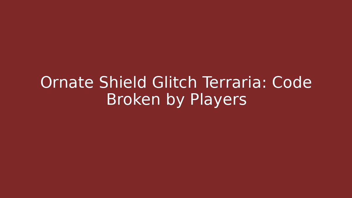 Ornate Shield Glitch Terraria: Code Broken by Players