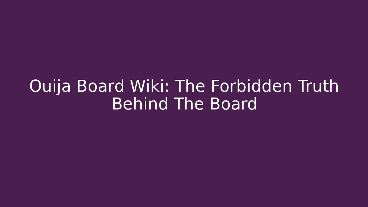 Ouija Board Wiki: The Forbidden Truth Behind The Board