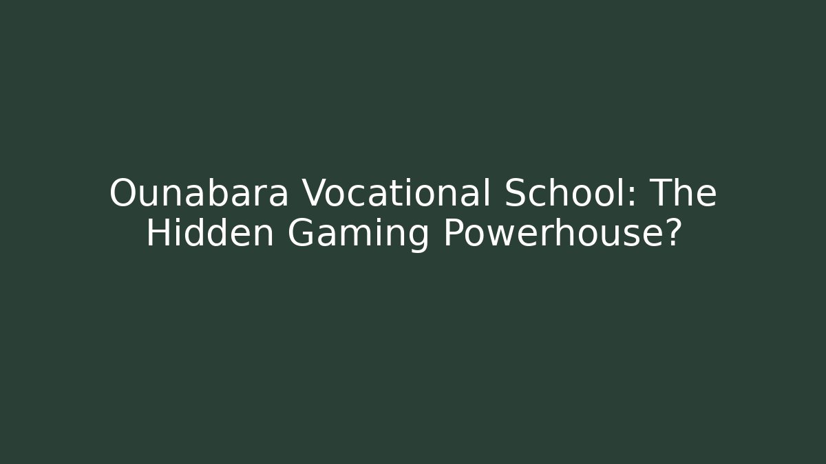 Ounabara Vocational School: The Hidden Gaming Powerhouse?