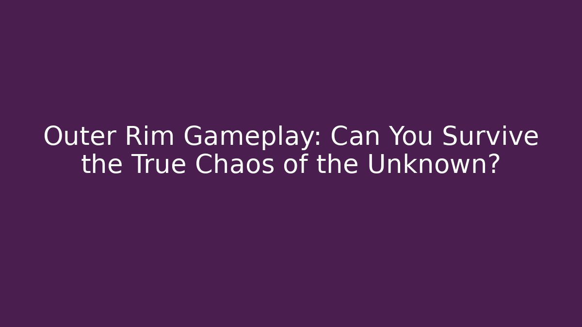 Outer Rim Gameplay: Can You Survive the True Chaos of the Unknown?