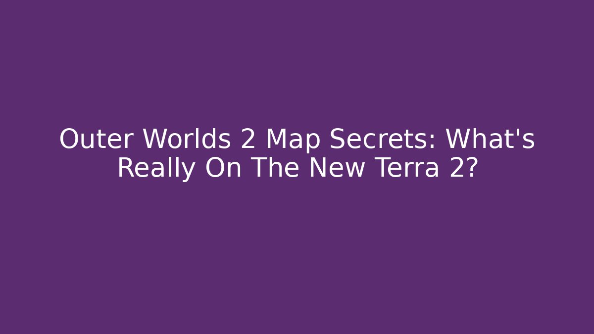 Outer Worlds 2 Map Secrets: What’s Really On The New Terra 2?