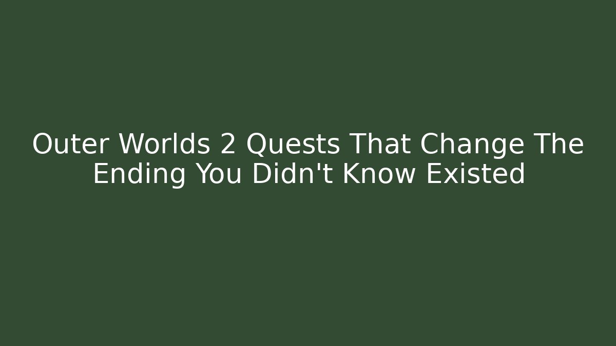 Outer Worlds 2 Quests That Change The Ending You Didn't Know Existed