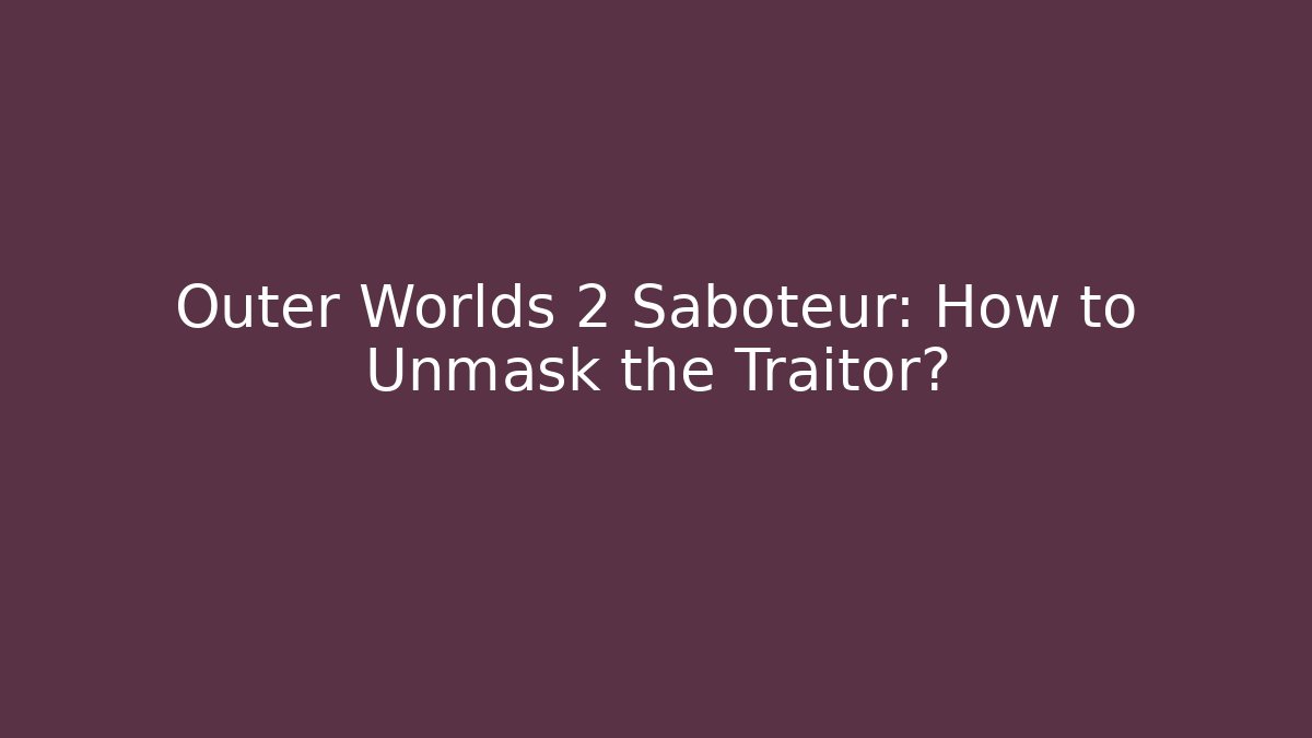 Outer Worlds 2 Saboteur: How to Unmask the Traitor? - The Family Holidays
