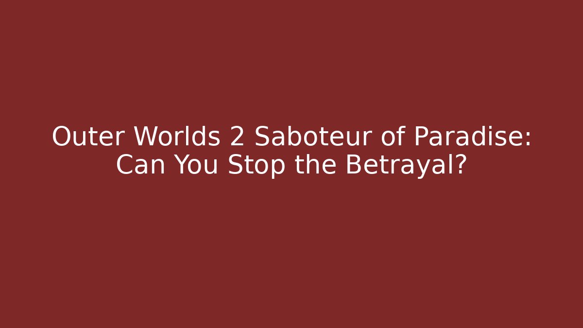 Outer Worlds 2 Saboteur of Paradise: Can You Stop the Betrayal?