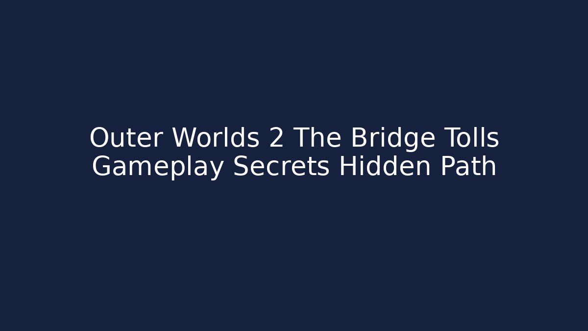 Outer Worlds 2 The Bridge Tolls Gameplay Secrets Hidden Path - The Family Holidays
