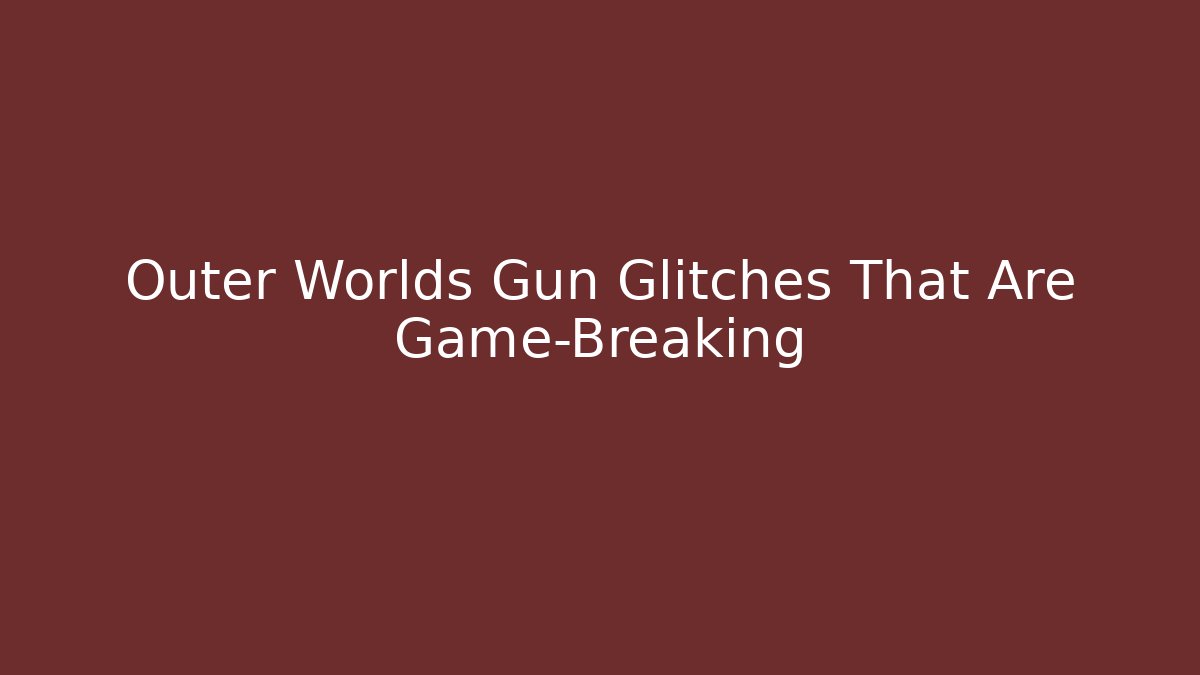Outer Worlds Gun Glitches That Are Game-Breaking