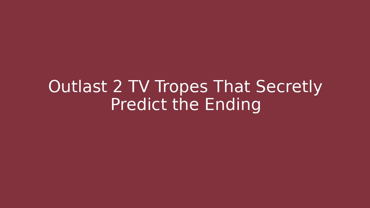 Outlast 2 TV Tropes That Secretly Predict the Ending
