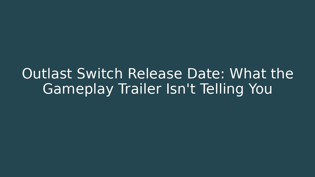 Outlast Switch Release Date: What the Gameplay Trailer Isn’t Telling You