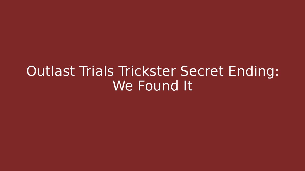 Outlast Trials Trickster Secret Ending: We Found It - The Family Holidays